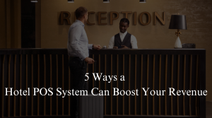 5 Ways a Hotel POS System Can Boost Your Revenue