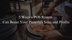 5 Ways a POS System Can Boost Your Pizzeria’s Sales and Profits