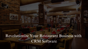 Revolutionize Your Restaurant Business with CRM Software